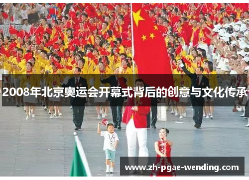 2008年北京奥运会开幕式背后的创意与文化传承